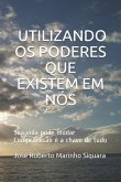 Utilizando os poderes que existem em nos: Nossa vida pode mudar, compreensão é a chave de tudo.