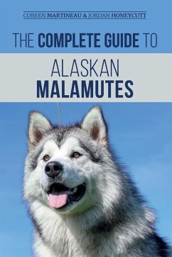The Complete Guide to Alaskan Malamutes - Martineau, Coreen; Honeycutt, Jordan