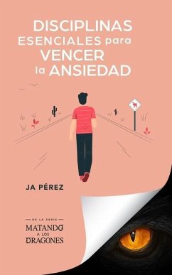 Disciplinas esenciales para vencer la ansiedad - Perez, J. A.