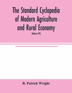 The standard cyclopedia of modern agriculture and rural economy, by the most distinguished authorities and specialists under the editorship of Professor R. Patrick Wright (Volume VII) - Patrick Wright, R.