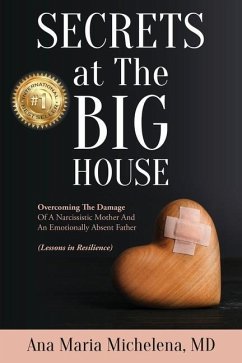Secrets at The Big House: Overcoming The Damage Of A Narcissistic Mother And An Emotionally Absent Father (Lessons in Resilience) - Michelena, Ana Maria
