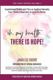 Oh, My Health... There is Hope!: Inspirational Stories and Tips on Healing Naturally from Health Influencers Around the World.