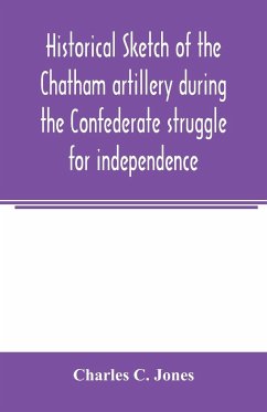 Historical sketch of the Chatham artillery during the Confederate struggle for independence - C. Jones, Charles
