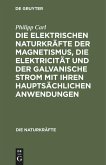 Die elektrischen Naturkräfte der Magnetismus, die Elektricität und der galvanische Strom mit ihren hauptsächlichen Anwendungen