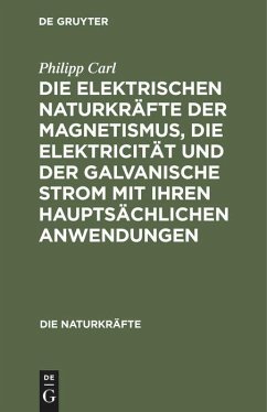 Die elektrischen Naturkräfte der Magnetismus, die Elektricität und der galvanische Strom mit ihren hauptsächlichen Anwendungen - Carl, Philipp