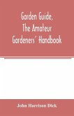 Garden guide, the amateur gardeners' handbook; how to plan, plant and maintain the home grounds, the suburban garden, the city lot. How to grow good vegetables and fruit. How to care for roses and other favorite flowers, hardy plants, trees, shrubs, lawns