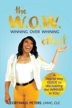 The W.O.W. Effect- Winning Over Whining: A Step by Step Guide to Discovering the Winner in You - Peters, Cortina D.