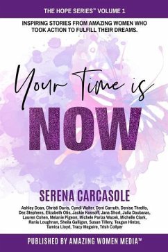 Your Time Is NOW: Inspiring stories from amazing women who took action to fulfill their dreams. - Carcasole, Serena; Media Inc, Amazing Women
