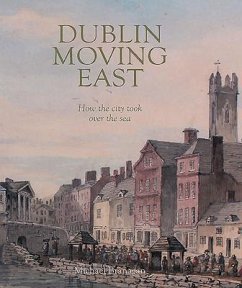 Dublin Moving East: How the City Took Over the Sea - Branigan, Michael