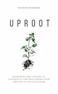 Uproot: Reframing the Feeling of Inadequacy and Reclaiming Your Ground in God's Kingdom - Madison, Nathan