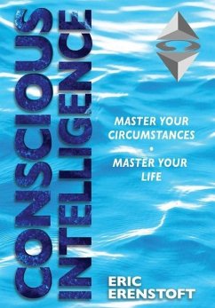 Conscious Intelligence: Master Your Circumstances, Master Your Life - Erenstoft, Eric