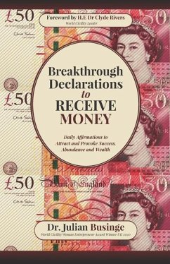 Breakthrough Declarations to Receive Money: Daily Affirmations to Attract and Provoke Success, Abundance and Wealth - Businge, Julian