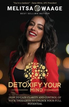Detoxify Your Mind: Gain Clarity And Control of Your Thoughts to Unlock Your Full Potential - Waage, Melitsa