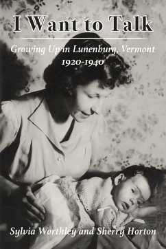 I Want to Talk: Growing Up in Lunenburg, Vermont, 1920-1940 - Worthley, Sylvia; Horton, Sherry