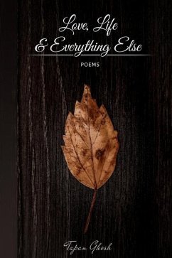 Love, Life & Everything Else: Poems - Ghosh, Tapan