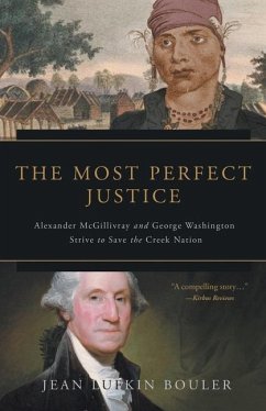 The Most Perfect Justice: Alexander McGillivray and George Washington Strive to Save the Creek Nation - Bouler, Jean Lufkin