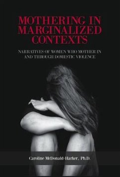 Mothering in Marginalized Contents: Narratives of Women Who Mother in the Domestic Violence - Mcdonald-Harker, Caroline