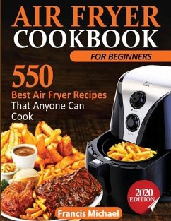 Air Fryer Cookbook for Beginners: 550 Best Air Fryer Recipes That Anyone Can Cook - Michael, Francis