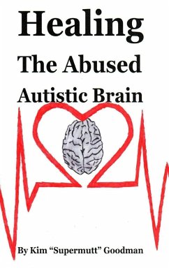 Healing the Abused Autistic Brain - Goodman, Kim "Supermutt"