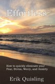 Effortless: How to quickly eliminate your Fear, Stress, Worry, and Anxiety
