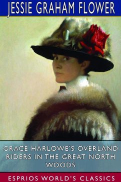 Grace Harlowe's Overland Riders in the Great North Woods (Esprios Classics) - Flower, Jessie Graham