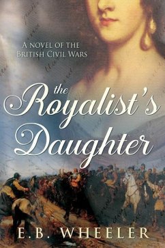 The Royalist's Daughter: A Novel of the English Civil War - Wheeler, E. B.