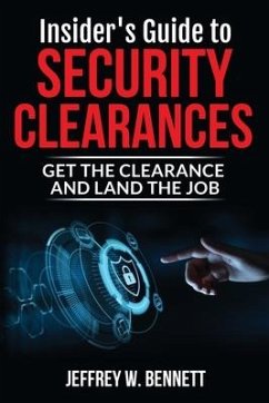 Insider's Guide to Security Clearances: Get the Clearance and Land the Job - Bennett, Jeffrey W.