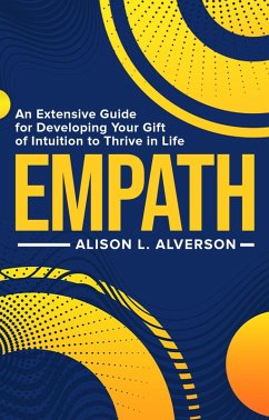 Empath: An Extensive Guide for Developing Your Gift of Intuition to Thrive in Life (Empath Series Book 1) (eBook, ePUB) - Alverson, Alison L.