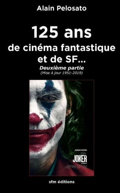 125 ans de cinéma fantastique et de SF...: Deuxième partie (Mise à jour 1951 - 2019) - Pelosato, Alain