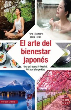 El Arte del Bienestar Japonés: Una Guía Esencial de Salud, Felicidad Y Longevidad - Takahashi, Yuna