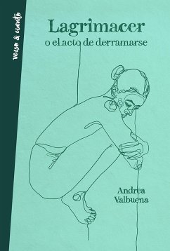 Lagrimacer O El Acto de Derramarse / Tearing Up or the Act of Spilling Over - Valbuena, Andrea