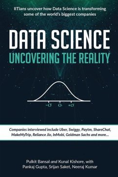 Data Science Uncovering the Reality: IITians uncover how Data Science is transforming some of the world's biggest companies - Kunal Kishore; Pankaj Gupta; Srijan Saket