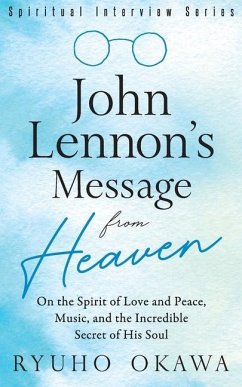 John Lennon's Message from Heaven: On the Spirit of Love and Peace, Music, and the Incredible Secret of His Soul - Okawa, Ryuho