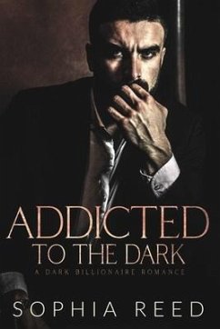 Addicted to the Dark: A Dark Billionaire Romance - Reed, Sophia