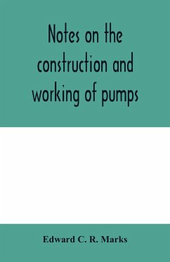 Notes on the construction and working of pumps - C. R. Marks, Edward
