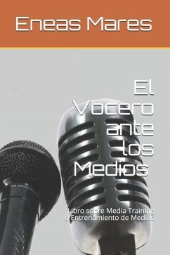 El Vocero ante los Medios (media training): Libro sobre Media Training o Entrenamiento de Medios - Mares, Eneas