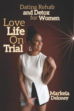 Love Life On Trial: Dating Rehab and Detox for Women - Deloney, Markeia
