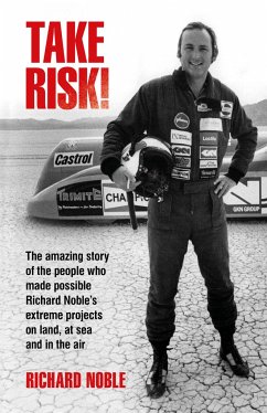 Take Risk!: The Amazing Story of the People Who Made Possible Richard Noble's Extreme Projects on Land, at Sea and in the Air - Noble, Richard