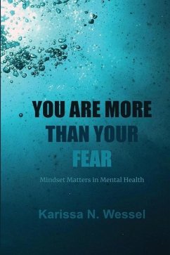 You Are More Than Your Fear: Mindset Matters In Mental Health - Wessel, Karissa