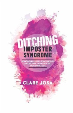 Ditching Imposter Syndrome: How To Finally Feel Good Enough And Become The Leader You Were Born To Be - Josa, Clare