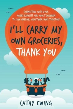 I'll Carry My Own Groceries, Thank You: Connecting with your aging parents and adult children to live happier, healthier lives together. - Ewing, Cathy L.