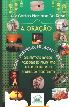 A oração como mistério, milagre e êxtase: Das práticas mágico-religiosas do politeísmo ao relacionamento pactual do monoteísmo - Mariano Da Rosa, Luiz Carlos