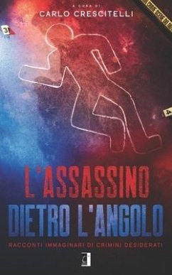 L'Assassino Dietro l'Angolo: Racconti immaginari di crimini desiderati - Crescitelli, Carlo