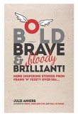 Bold, Brave & (bloody) Brilliant: More inspiring stories from frank 'n' feisty over 50s...