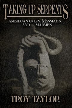 Taking Up Serpents: American Cults, Messiahs, and Madmen - Taylor, Troy