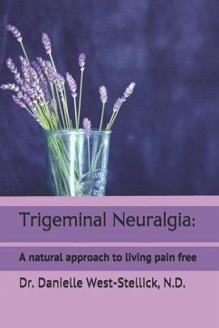 Trigeminal Neuralgia: A natural approach to successful nerve pain management - West-Stellick N. D., Danielle