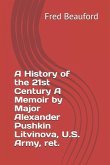 A History of the 21st Century A Memoir by Major Alexander Pushkin Litvinova, U.S. Army, ret.