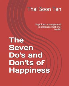 The Seven Do's and Don'ts of Happiness: Happiness management in personal emotional health - Tan, Thai Soon