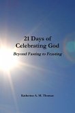 21 Days of Celebrating God-Beyond Fasting to Feasting