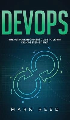 DevOps: The Ultimate Beginners Guide to Learn DevOps Step-By-Step - Reed, Mark